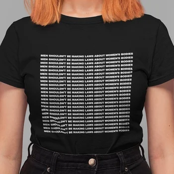 Kuakuayu HJN Män Bör inte Vara att Göra Lagar Om Kvinnors Kroppar Slogan T-Shirt Kvinnors Mänskliga Rätt Tee Feministiska Shirt